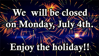 We Will be closed on Monday, July 4th, 2022 - Enjoy the Holiday!!